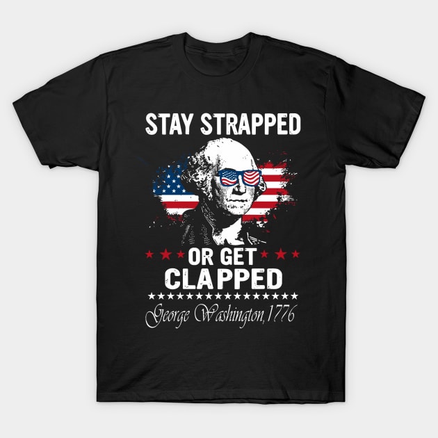 Stay Strapped Or Get Clapped George Washington Flag American T-Shirt by rhazi mode plagget